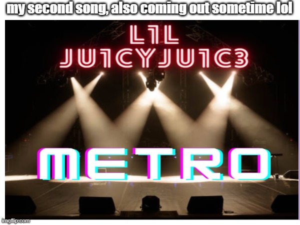 METRO | my second song, also coming out sometime lol | image tagged in metro,song,coming out,sometimes | made w/ Imgflip meme maker