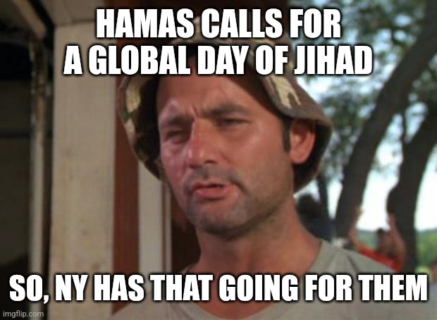So I Got That Goin For Me Which Is Nice Meme | HAMAS CALLS FOR A GLOBAL DAY OF JIHAD; SO, NY HAS THAT GOING FOR THEM | image tagged in memes,so i got that goin for me which is nice,politics | made w/ Imgflip meme maker
