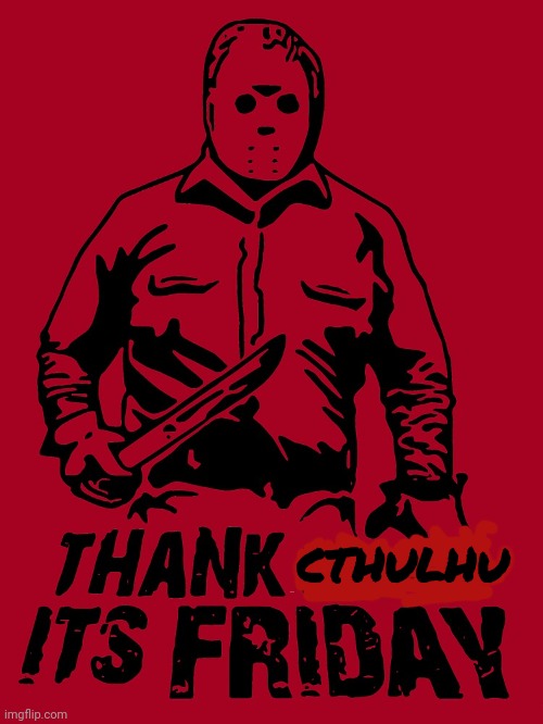 Friday the 13th | CTHULHU | image tagged in friday the 13th | made w/ Imgflip meme maker