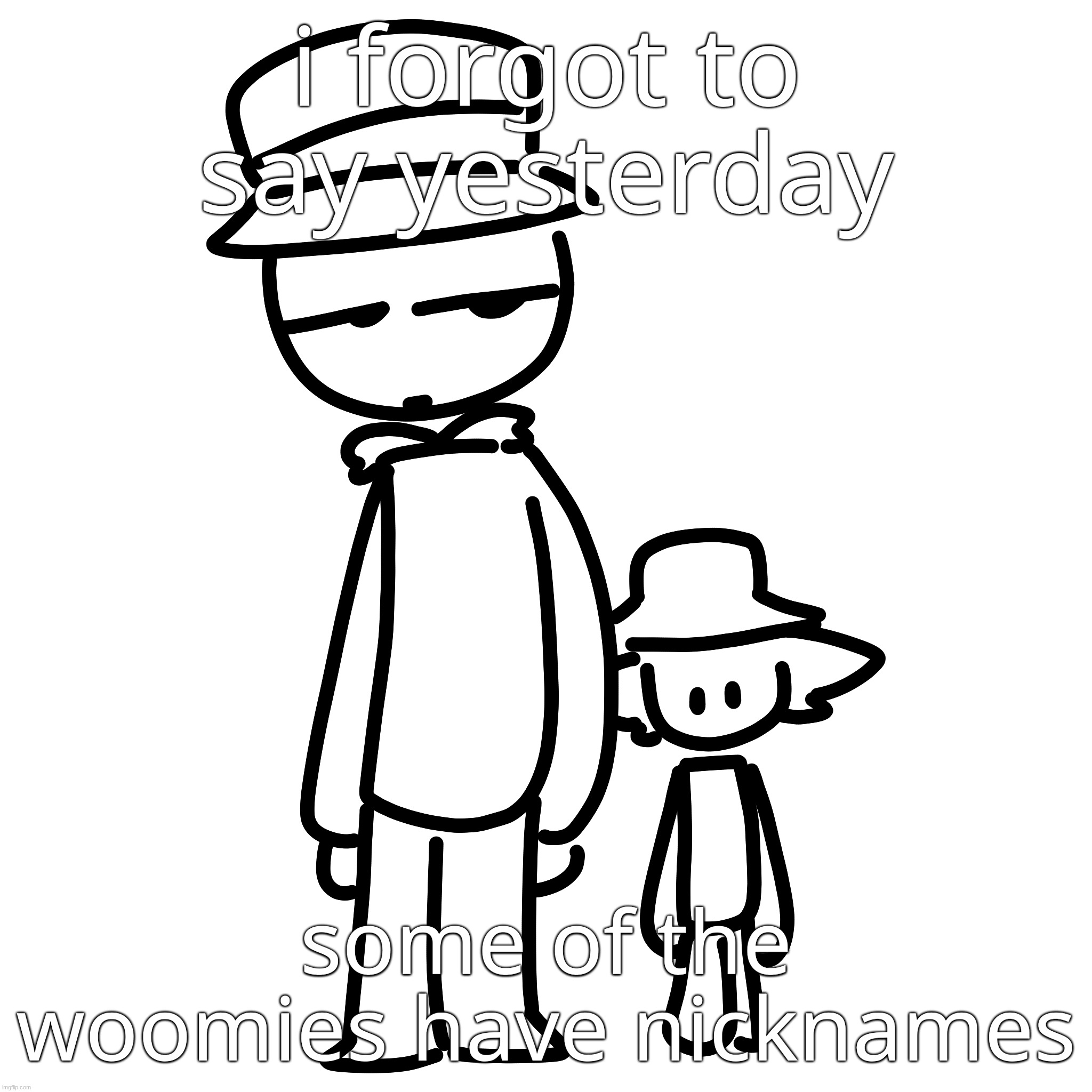 i forgot to say yesterday; some of the woomies have nicknames | made w/ Imgflip meme maker