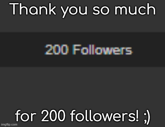 YAY THANK YOU SO MUCH! | Thank you so much; for 200 followers! ;) | made w/ Imgflip meme maker