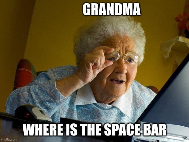 Grandma | GRANDMA; WHERE IS THE SPACE BAR | image tagged in memes,grandma finds the internet | made w/ Imgflip meme maker