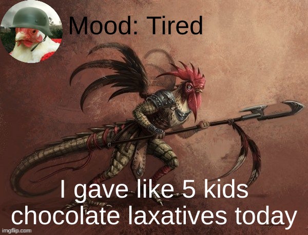 Thanks SCP for making the new template | Mood: Tired; I gave like 5 kids chocolate laxatives today | image tagged in chicken_warrior announcement template | made w/ Imgflip meme maker