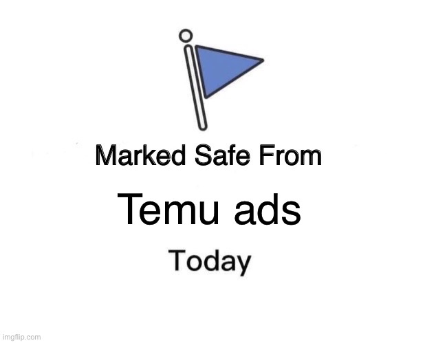 You cannot escape Temu | Temu ads | image tagged in memes,marked safe from,temu,ads | made w/ Imgflip meme maker