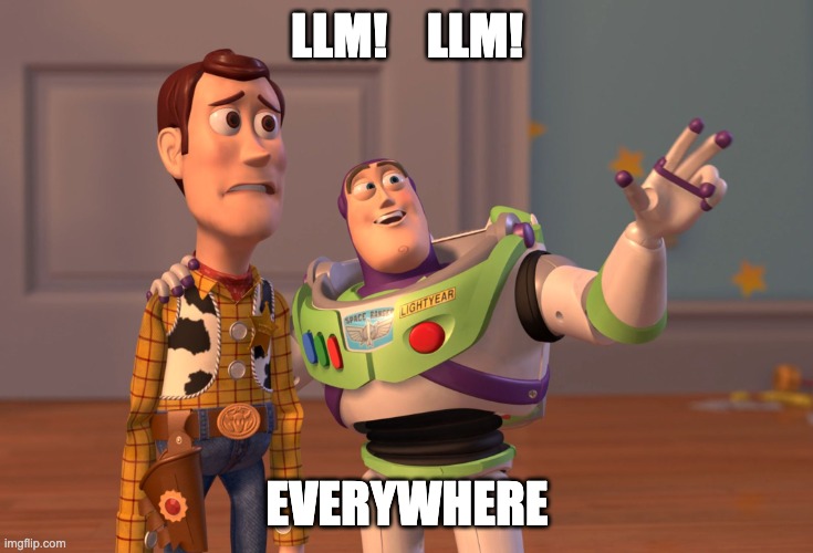 LLM | LLM!    LLM! EVERYWHERE | image tagged in memes,x x everywhere | made w/ Imgflip meme maker