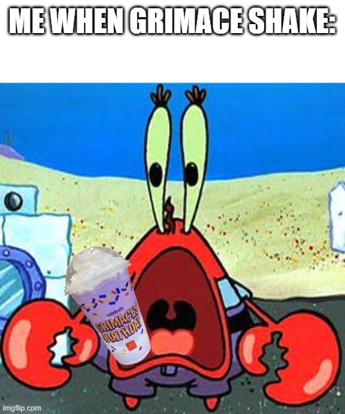 mmm yummy | ME WHEN GRIMACE SHAKE: | image tagged in mr krabs wide mouth,grimace shake | made w/ Imgflip meme maker