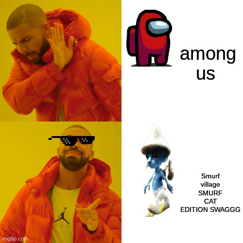 when its the time to do the SWAGGG dance!!! | among us; Smurf village SMURF CAT EDITION SWAGGG | image tagged in memes,drake hotline bling | made w/ Imgflip meme maker
