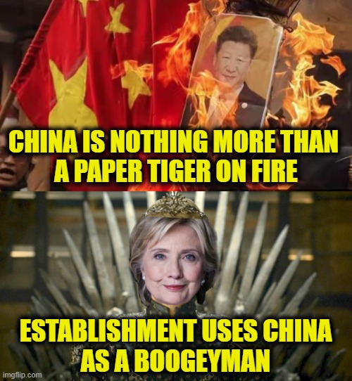 Chinese Boogeyman | CHINA IS NOTHING MORE THAN 
A PAPER TIGER ON FIRE; ESTABLISHMENT USES CHINA
AS A BOOGEYMAN | image tagged in establishment,china | made w/ Imgflip meme maker
