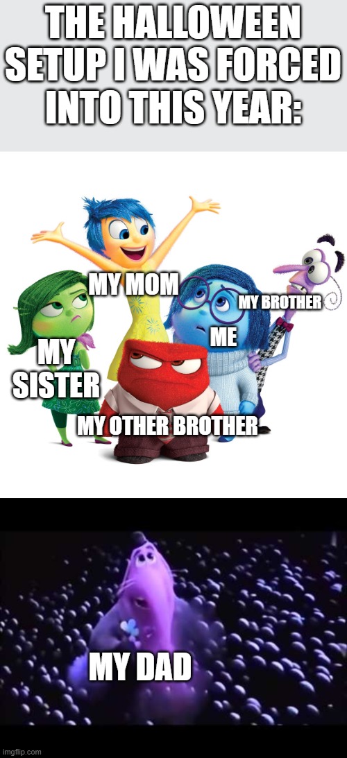 dripped out... but at what cost | THE HALLOWEEN SETUP I WAS FORCED INTO THIS YEAR:; MY MOM; MY BROTHER; ME; MY SISTER; MY OTHER BROTHER; MY DAD | image tagged in inside out emotions,bing bong | made w/ Imgflip meme maker
