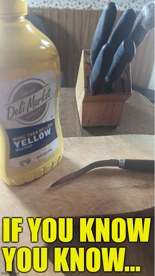 Just couldn't... | IF YOU KNOW
YOU KNOW... | image tagged in dad joke,if you know,cut the mustard | made w/ Imgflip meme maker