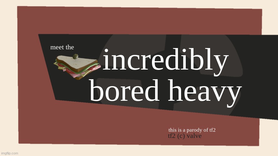 meet the incredibly bored heavy | incredibly bored heavy; meet the; this is a parody of tf2; tf2 (c) valve | image tagged in meet the blank,parody,tf2,meme parody | made w/ Imgflip meme maker