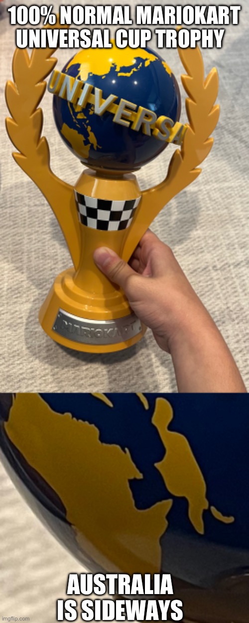 Made in Japan | 100% NORMAL MARIOKART UNIVERSAL CUP TROPHY; AUSTRALIA IS SIDEWAYS | image tagged in mario kart,you had one job,memes | made w/ Imgflip meme maker