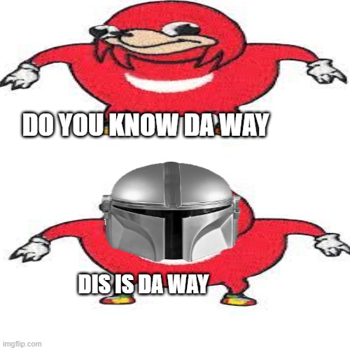 Dis is da way | DO YOU KNOW DA WAY; DIS IS DA WAY | image tagged in funny | made w/ Imgflip meme maker