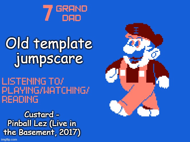 ooo spoopy | Old template jumpscare; Custard - Pinball Lez (Live in the Basement, 2017) | image tagged in new 7_grand_dad template | made w/ Imgflip meme maker