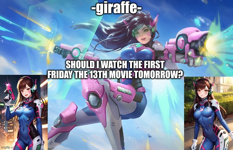 SHOULD I WATCH THE FIRST FRIDAY THE 13TH MOVIE TOMORROW? | image tagged in d va template | made w/ Imgflip meme maker