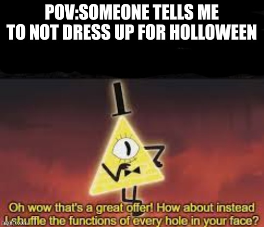 im not to old for halloween | POV:SOMEONE TELLS ME
TO NOT DRESS UP FOR HOLLOWEEN | image tagged in fun,meme,halloween,deal | made w/ Imgflip meme maker