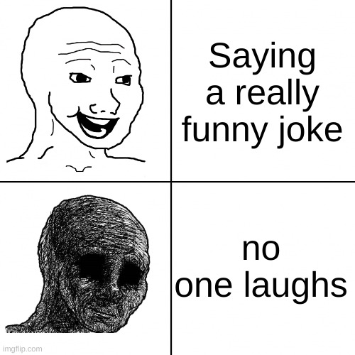 I feel so akward afterwords | Saying a really funny joke; no one laughs | image tagged in happy wojak vs depressed wojak | made w/ Imgflip meme maker