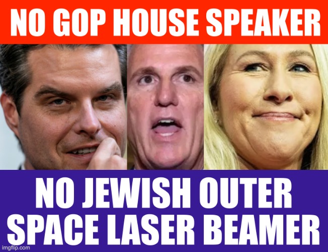 No GOP House Speaker No Jewish Outer Space Laser Beamer Meme | image tagged in no gop house speaker no jewish outer space laser beamer meme | made w/ Imgflip meme maker