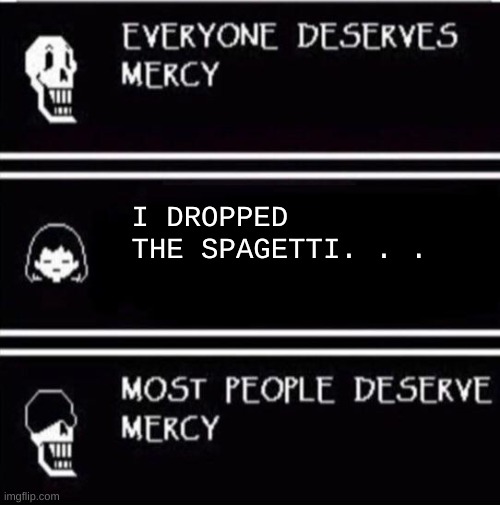 You messed up. . . | I DROPPED 
       THE SPAGETTI. . . | image tagged in mercy undertale | made w/ Imgflip meme maker