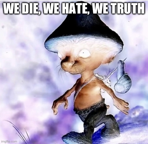 Blue Smurf cat | WE DIE, WE HATE, WE TRUTH | image tagged in blue smurf cat | made w/ Imgflip meme maker