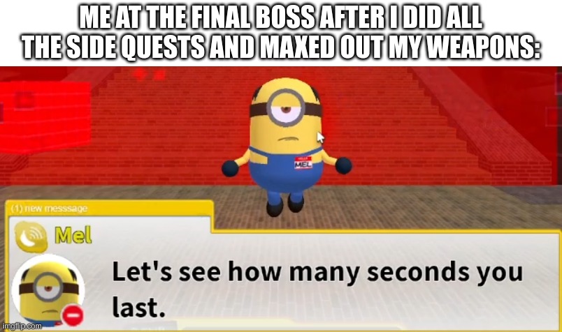 100% BABYYY!!! | ME AT THE FINAL BOSS AFTER I DID ALL THE SIDE QUESTS AND MAXED OUT MY WEAPONS: | image tagged in let's see how many seconds you last,its finally over,videogames,funny memes | made w/ Imgflip meme maker