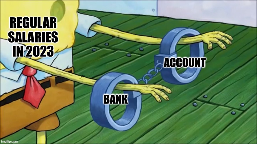 Relatable | REGULAR SALARIES IN 2023; BANK; ACCOUNT | image tagged in funny | made w/ Imgflip meme maker