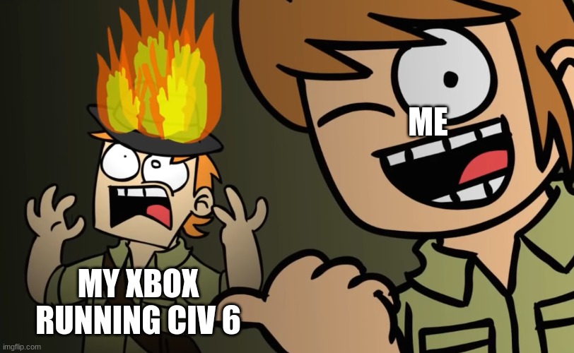 I have an xbox series x and it can run starfield just fine, it just struggles with civ 6 for some reason | ME; MY XBOX RUNNING CIV 6 | image tagged in matt on fire,civilization,video games | made w/ Imgflip meme maker