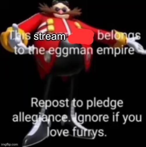 This stream now belongs to the eggman empire | image tagged in this stream now belongs to the eggman empire | made w/ Imgflip meme maker