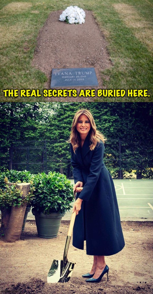 THE REAL SECRETS ARE BURIED HERE. | image tagged in ivana trump's grave,melania trump shovel | made w/ Imgflip meme maker