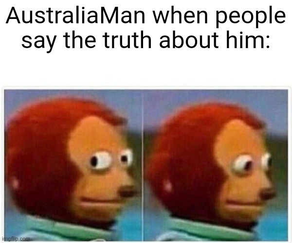 Monkey Puppet Meme | AustraliaMan when people say the truth about him: | image tagged in memes,monkey puppet | made w/ Imgflip meme maker
