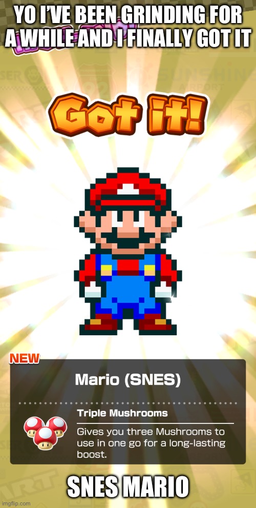SNES mario | YO I’VE BEEN GRINDING FOR A WHILE AND I FINALLY GOT IT; SNES MARIO | image tagged in snes mario | made w/ Imgflip meme maker