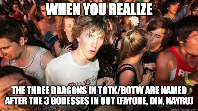 I just started replaying Ocarina of Time and just realized this | WHEN YOU REALIZE; THE THREE DRAGONS IN TOTK/BOTW ARE NAMED AFTER THE 3 GODESSES IN OOT (FAYORE, DIN, NAYRU) | image tagged in sudden realization | made w/ Imgflip meme maker