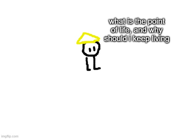 bob bot was recently saved from attempted suicide | what is the point of life, and why should i keep living | made w/ Imgflip meme maker