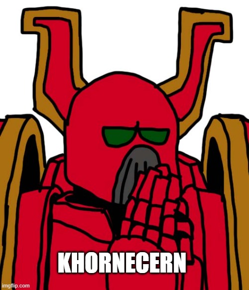 Khornecern | KHORNECERN | image tagged in warhammer40k,warhammer 40k | made w/ Imgflip meme maker