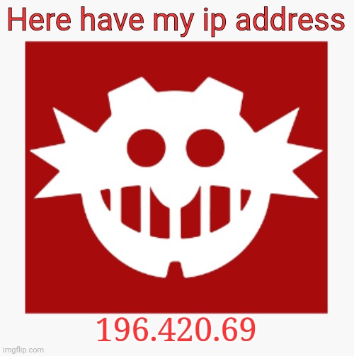 /j | Here have my ip address; 196.420.69 | image tagged in eggman's announcement temp | made w/ Imgflip meme maker