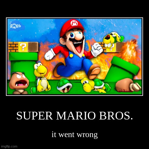 it went wrong | SUPER MARIO BROS. | it went wrong | image tagged in funny,demotivationals | made w/ Imgflip demotivational maker