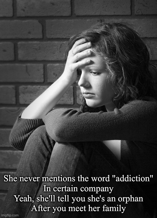 Angels | She never mentions the word "addiction"
In certain company
Yeah, she'll tell you she's an orphan
After you meet her family | image tagged in disappointed sad girl,crows,addiction,coffee,orphan | made w/ Imgflip meme maker
