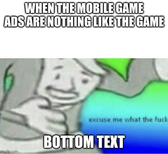 Excuse me wtf blank template | WHEN THE MOBILE GAME ADS ARE NOTHING LIKE THE GAME; BOTTOM TEXT | image tagged in excuse me wtf blank template,gaming,memes,funny | made w/ Imgflip meme maker
