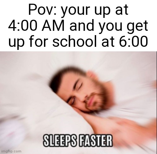 Bro, just sleep faster | Pov: your up at 4:00 AM and you get up for school at 6:00 | image tagged in sleeps faster | made w/ Imgflip meme maker