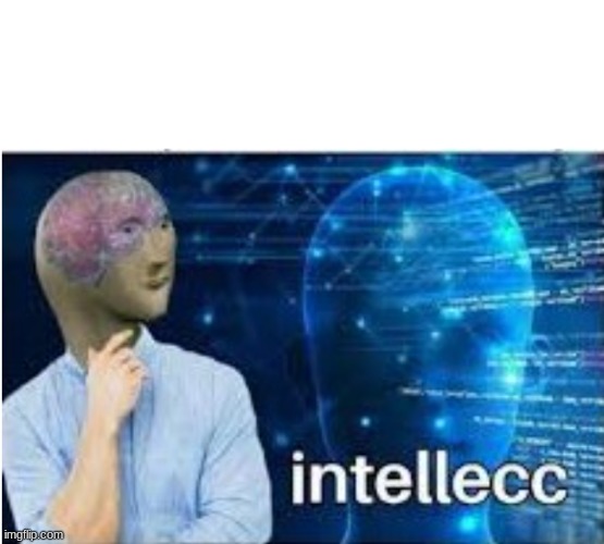 Intellecc | image tagged in intellecc | made w/ Imgflip meme maker