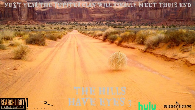 movies that might happen someday part 74 | NEXT YEAR THE JUPITER CLAN WILL FINALLY MEET THEIR END; THE HILLS HAVE EYES 3 | image tagged in desert tumbleweed,disney,hulu,sequels,horror movie,dark and gritty | made w/ Imgflip meme maker