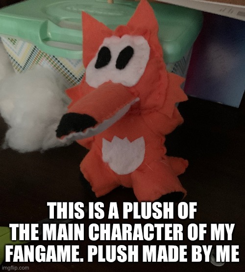 THIS IS A PLUSH OF THE MAIN CHARACTER OF MY FANGAME. PLUSH MADE BY ME | made w/ Imgflip meme maker