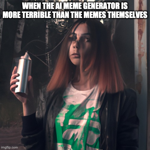 face palm*?‍♀️ | WHEN THE AI MEME GENERATOR IS MORE TERRIBLE THAN THE MEMES THEMSELVES | image tagged in fail,stupid | made w/ Imgflip meme maker
