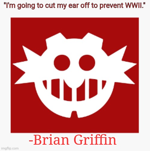 eggman's announcement temp | "I'm going to cut my ear off to prevent WWII."; -Brian Griffin | image tagged in eggman's announcement temp | made w/ Imgflip meme maker