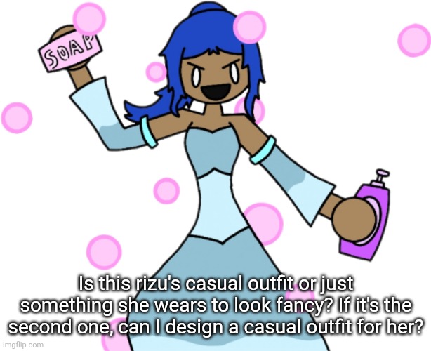 Question for pearl | Is this rizu's casual outfit or just something she wears to look fancy? If it's the second one, can I design a casual outfit for her? | image tagged in soap rizu 1 | made w/ Imgflip meme maker
