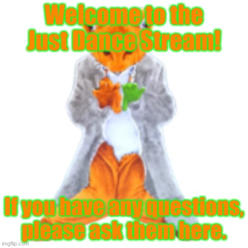 I welcome all here! Except those who spam FAR too much, or those that are jerks. | Welcome to the Just Dance Stream! If you have any questions, please ask them here. | image tagged in just dance 2015 fox | made w/ Imgflip meme maker