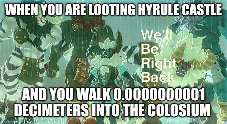 Lynels | WHEN YOU ARE LOOTING HYRULE CASTLE; AND YOU WALK 0.0000000001 DECIMETERS INTO THE COLOSIUM | image tagged in lynels | made w/ Imgflip meme maker