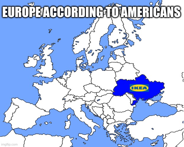 Is this true american users? | EUROPE ACCORDING TO AMERICANS | image tagged in funny,memes,meme,maps | made w/ Imgflip meme maker