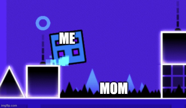 About to fail Geometry dash | ME; MOM | image tagged in about to fail geometry dash | made w/ Imgflip meme maker