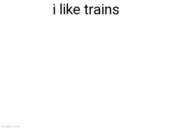 read image description | i like trains; i really like asdfmovie | made w/ Imgflip meme maker